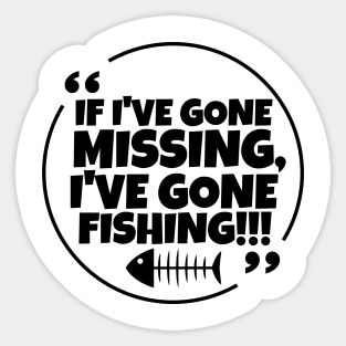 If I've gone missing, I've gone fishing! Sticker